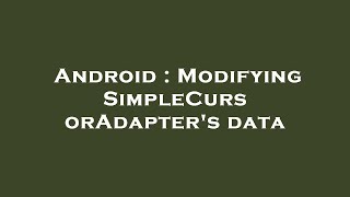 Android : Modifying SimpleCursorAdapter's data