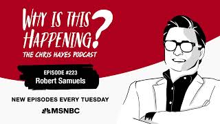 Chris Hayes Podcast with Robert Samuels | Why Is This Happening? – Ep 223 | MSNBC