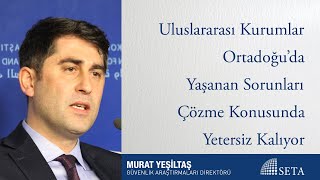 Uluslararası Kurumlar Ortadoğu’da Yaşanan Sorunları Çözme Konusunda Yetersiz Kalıyor