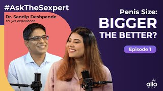 Ep 1: Does Size Matter- Is Bigger Always BETTER? | Sexologist Answers | Allo Health