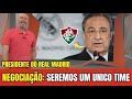 Presidente do Real Madrid faz proposta MILIONÁRIA pelo Fluminense | notícias do Fluminense hoje