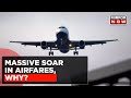 Massive Surge In Airfares | Why Is There A Massive Surge? |Will  Airfares Drop Down?|Latest Updates