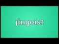 Jingoist Meaning