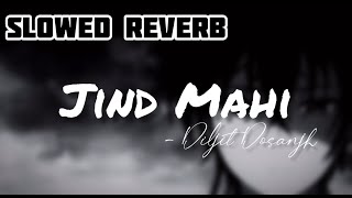 Jind Mahi - Diljit Dosanjh | Slowed Reverb | Use Earphones |