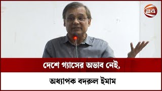 দেশে গ্যাসের অভাব নেই, অধ্যাপক বদরুল ইমাম | Channel 24