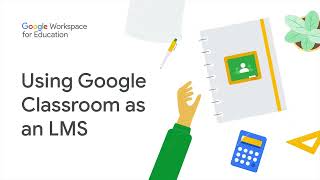 Google Workspace for Education - Using Google Classroom as an LMS