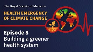 Health Emergency of Climate Change | Episode 8: Building a greener health system
