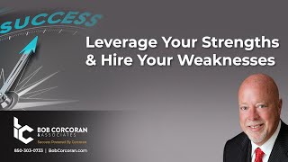 Leverage Your Strengths \u0026 Hire Your Weakness | Bob Corcoran \u0026 Associates Consulting