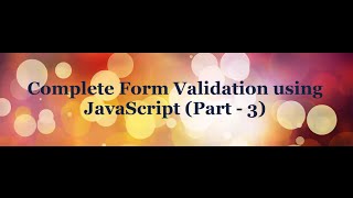 Complete Form Validation using JavaScript tutorial - (Part - 3)