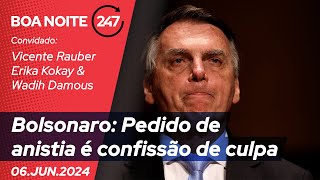 Boa Noite 247 - Bolsonaro: Pedido de anistia é confissão de culpa 06.06.24