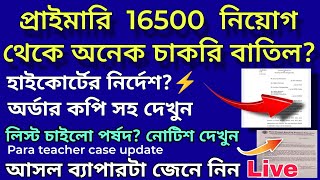 প্রাইমারি 16500 নিয়োগ থেকে অনেকের চাকরি বাতিল?, হাইকোর্টের বিরাট নির্দেশ?, লিস্ট জমা দেওয়ার নির্দেশ