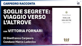 Vittoria Fornari - Soglie Segrete: Viaggio verso l'Altrove - Carpeoro Racconta