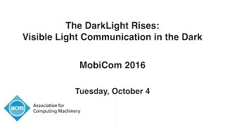 MobiCom 2016 - The DarkLight Rises: Visible Light Communication in the Dark