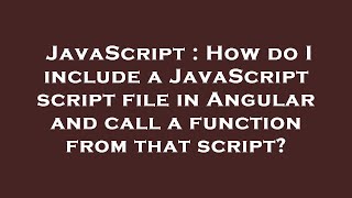 JavaScript : How do I include a JavaScript script file in Angular and call a function from that scri