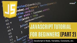 Javascript Tutorial For Beginners-JavaScript in Node, Variables, Constants, etc. (Part 2) | XPERGE