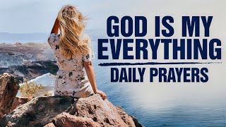 God Is My Everything | Daily Morning Prayers To Start Your Day