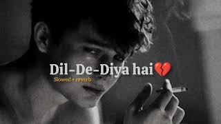 Dil De Diya Hai 🥺[ Slowed + Reverb ] 90's lo-fi Mix [ Best 90's Bollywood Sad Song..