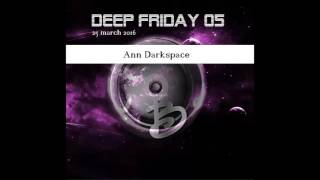 Deep Friday 05 Ann Darkspace Mix Deep Dark Progressive 25 march 2016