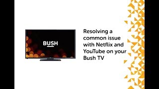 Resolving a common issue with Netflix and YouTube on your Bush TV