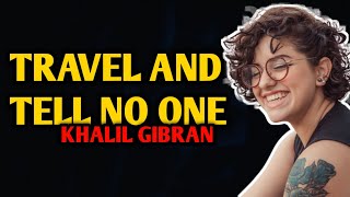 Khalil Gibran Poems: Travel And Tell No One by Kahlil Gibran