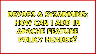 DevOps & SysAdmins: How can I add in Apache Feature Policy Header? (2 Solutions!!)