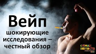 Вейп – шокирующие исследования – честный обзор