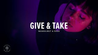 Wankelmut \u0026 SVEA - Give \u0026 Take (Lyrics)