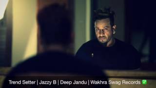 Trend Setter FULL SONG Jazzy B   Deep Jandu   Brand New Punjabi Song 2016 HD