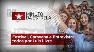 Festival, Caravana e Entrevista: TODOS Por Lula Livre | #MinutoDaEstrela