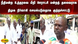 நீதிமன்ற உத்தரவை மீறி ஊராட்சி மன்றத் தலைவராக திமுக நிர்வாகி செயல்படுவதாக குற்றச்சாட்டு | Complaint