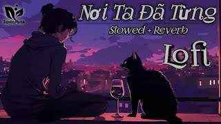 Nơi Ta Đã Từng (Làm chậm + Hồi âm) Bài hát Lofi || - Nhạc hip hop lofi - Bài hát Lofi mới năm