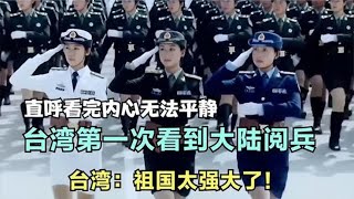 台湾人第一次看到大陆阅兵，看完内心无比震撼，直呼祖国太强大了