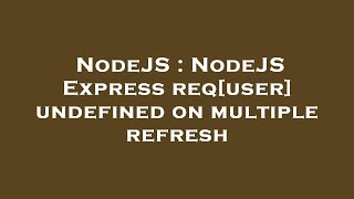 NodeJS : NodeJS Express req[user] undefined on multiple refresh