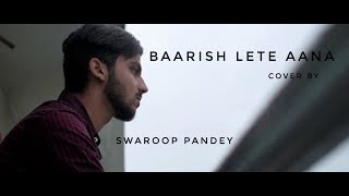 Darshan Raval - Baarish Lete Aana Cover By Swaroop Pandey