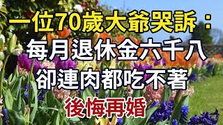 一位70歲大爺哭訴：每月退休金六千八，卻連肉都吃不著，後悔再婚#時光情 #情感故事 #晚年 #中老年心語  #幸福人生  #深夜讀書