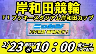 【岸和田競輪×ニッカンPDF新聞】令和4年2月23日　全レースライブ配信　ＦⅠブッキースタジアム岸和田カップ 最終日