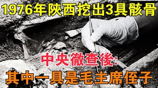 1976年，陝西挖出3具骸骨，中央徹查後：其中一具是毛主席侄子 【求知者FM】