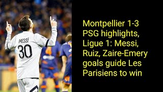 Montpellier 1-3 PSG highlights, Ligue 1: Messi, Ruiz, Zaire-Emery goals guide Les Parisiens to win