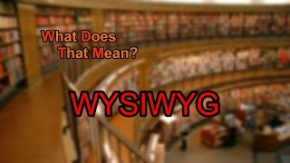 What does WYSIWYG mean?