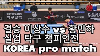 남자 단식 결승전 이상수 vs 황민하 실업 탁구 챔피언전 KOREA pro match final