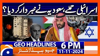 Israel's Attack - Saudi Arab's Warn!! | Geo News 6 PM Headlines (11 Nov 2024)