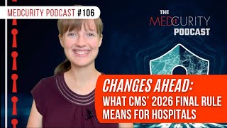 Changes Ahead: What CMS’ 2026 Final Rule Means for Hospitals | Medcurity Podcast 106