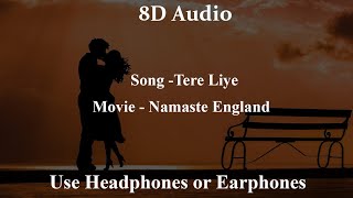 Tere Liye (8D Audio) - Namaste England | Arjun Kapoor | Parineeti Chopra | Atif Aslam
