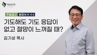 기도해도 기도 응답이 없고 절망이 느껴질 때?ㅣ빌립보서 4:6ㅣ김기성 목사ㅣ주일설교ㅣ하늘숲교회ㅣ2023 07 09