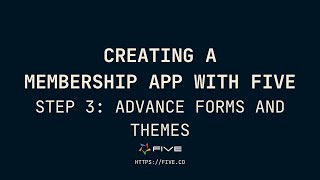 Creating A Member App | Step 3: Advance Forms and Themes| Five.Co