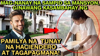 MAG-NANAY NA SAMPID SA MANSYON, GINAWANG KASAMBAHAY NG PAMILYA NA  TUNAY NA HACIENDERO AT TAGAPAGMAN