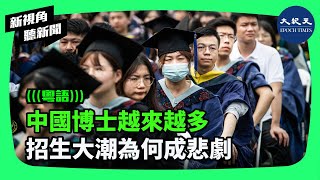 專家認為，未來中國的「博士擴張潮」將更加洶湧，博士研究生教育與社會的脫軌問題將更嚴重。| #新視角聽新聞 #香港大紀元新唐人聯合新聞頻道