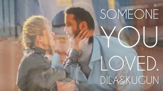 Kuzgun \u0026 Dila || Someone you loved.