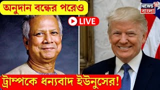 Bangladesh News LIVE | Aid বন্ধের পরেও, Donald Trump কে ধন্যবাদ Md Yunus এর! । N18G