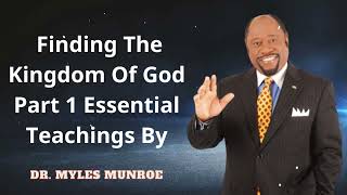 Dr. Myles Munroe - Finding The Kingdom Of God Part 1 Essential Teachings By